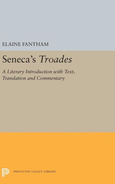 Cover for Elaine Fantham · Seneca's Troades: A Literary Introduction with Text, Translation and Commentary - Princeton Legacy Library (Hardcover Book) (2019)