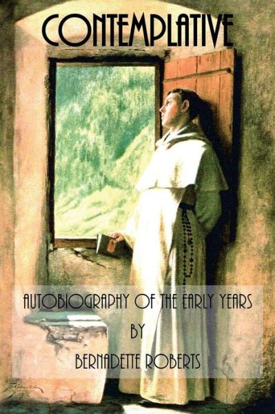 Contemplative : Autobiography of the Early Years - Bernadette Roberts - Books - ContemplativeChristians.com - 9780692125175 - June 12, 2018