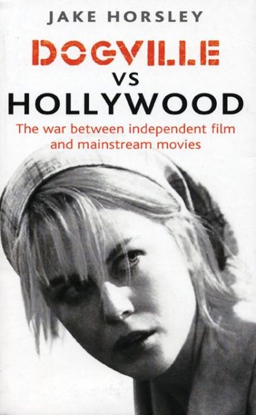Cover for Jake Horsley · Dogville Vs Hollywood: The War Between Independent Film and Mainstream Movies (Taschenbuch) (2025)