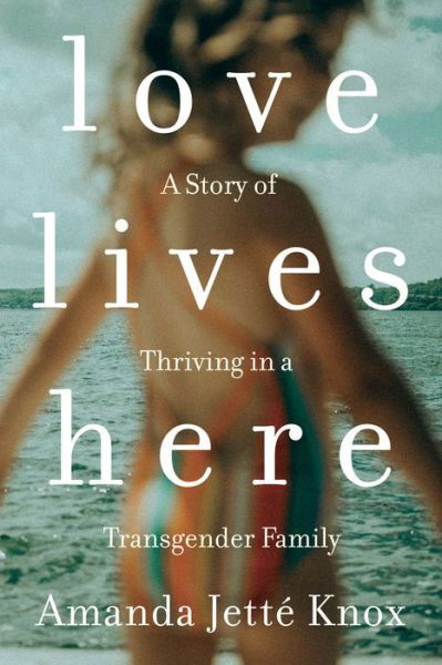 Cover for Roawn Jette Knox · Love Lives Here: A Story of Thriving in a Transgender Family (Taschenbuch) (2019)