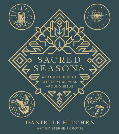 Cover for Danielle Hitchen · Sacred Seasons: A Family Guide to Center Your Year Around Jesus (Hardcover Book) (2023)