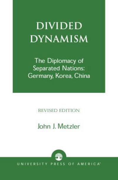 Divided Dynamism: The Diplomacy of Separated Nations: Germany, Korea, and China - John J. Metzler - Bøger - University Press of America - 9780761821175 - 6. november 2001
