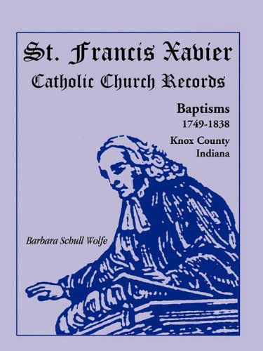 Cover for Barbara Schull Wolfe · St. Francis Xavier Catholic Church Records: Baptisms, 1749-1838, Knox County, Indiana (Taschenbuch) (2009)