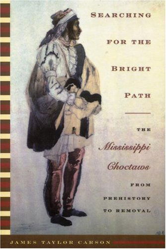 Searching for the Bright Path: The Mississippi Choctaws from Prehistory to Removal - Indians of the Southeast - James Taylor Carson - Bücher - University of Nebraska Press - 9780803264175 - 1. November 2003