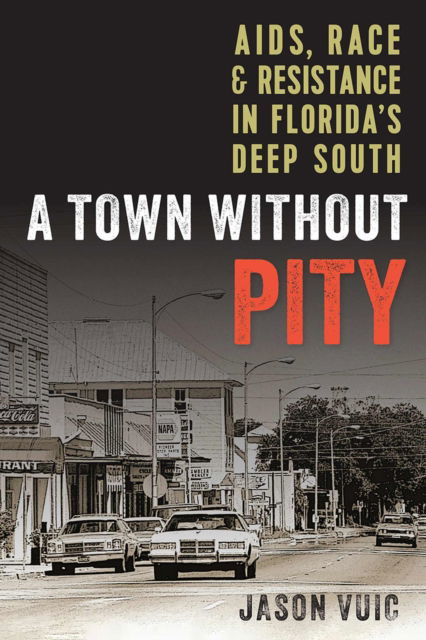 Cover for Jason Vuic · A Town Without Pity: AIDS, Race, and Resistance in Florida's Deep South (Paperback Book) (2025)