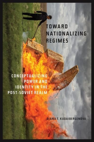 Cover for Diana T. Kudaibergenova · Towards Nationalizing Regimes: Conceptualizing Power and Indentity in the Post-Soviet Realm - Central Eurasia in Context (Hardcover Book) (2020)