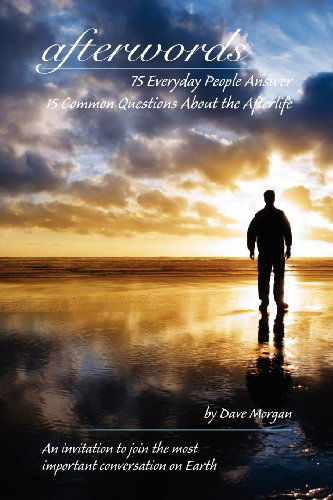 Afterwords: 75 Everyday People Answer 15 Common Questions About the Afterlife - Dave Morgan - Books - Rowe Publishing and Design - 9780983397175 - January 16, 2012