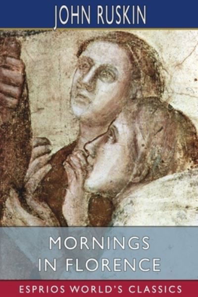 Cover for John Ruskin · Mornings in Florence (Esprios Classics) (Paperback Book) (2024)