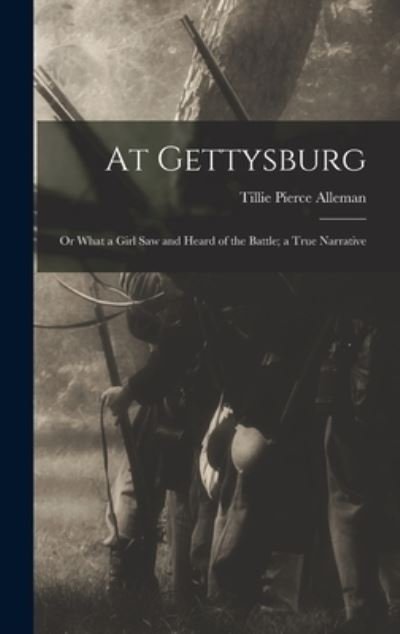 Cover for Tillie Pierce Alleman · At Gettysburg: or What a Girl Saw and Heard of the Battle; a True Narrative (Hardcover Book) (2021)