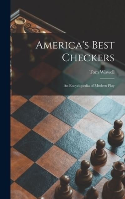 Cover for Tom 1910- Wiswell · America's Best Checkers; an Encyclopedia of Modern Play (Hardcover Book) (2021)