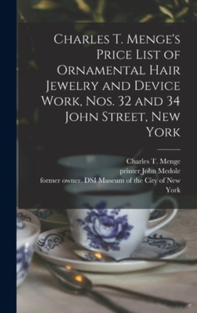 Cover for Charles T Menge (Firm) · Charles T. Menge's Price List of Ornamental Hair Jewelry and Device Work, Nos. 32 and 34 John Street, New York (Hardcover Book) (2021)