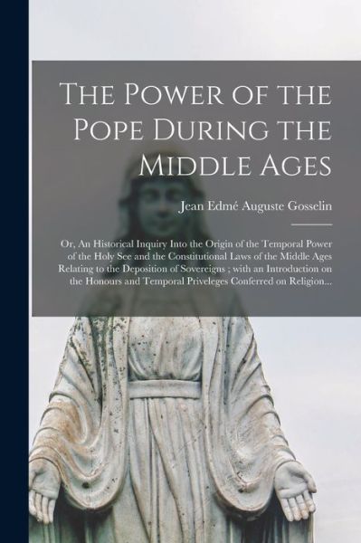 Cover for Jean Edme Auguste 1787-1858 Gosselin · The Power of the Pope During the Middle Ages (Paperback Book) (2021)