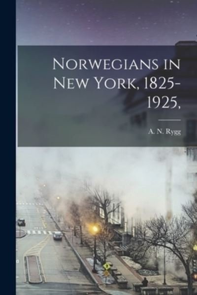 Cover for A N (Andrew Nilsen) 1868- Rygg · Norwegians in New York, 1825-1925, (Pocketbok) (2021)