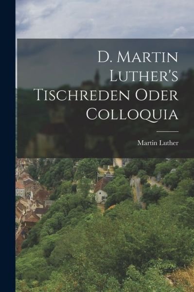 Cover for Martin Luther · D. Martin Luther's Tischreden Oder Colloquia (Buch) (2022)