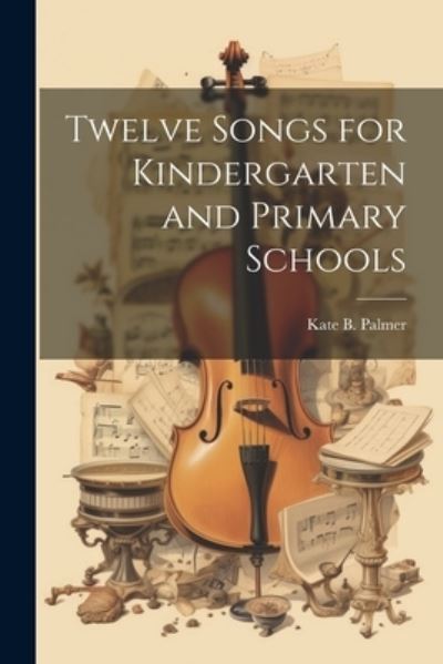 Cover for Kate B. Palmer · Twelve Songs for Kindergarten and Primary Schools (Book) (2023)