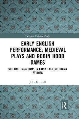 Cover for John Marshall · Early English Performance: Medieval Plays and Robin Hood Games: Shifting Paradigms in Early English Drama Studies - Variorum Collected Studies (Pocketbok) (2021)