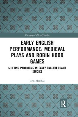 Early English Performance: Medieval Plays and Robin Hood Games: Shifting Paradigms in Early English Drama Studies - Variorum Collected Studies - John Marshall - Books - Taylor & Francis Ltd - 9781032177175 - September 30, 2021