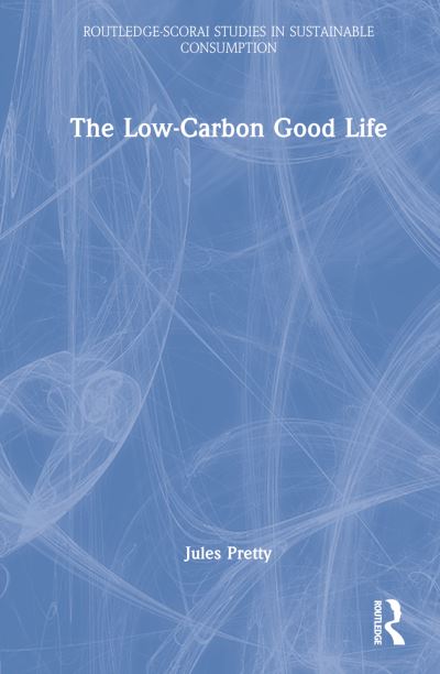 Cover for Jules Pretty · The Low-Carbon Good Life - Routledge-SCORAI Studies in Sustainable Consumption (Hardcover Book) (2022)