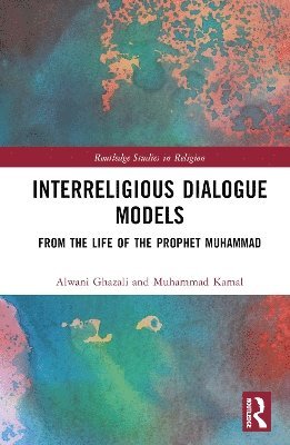 Cover for Ghazali, Alwani (Universiti Malaya, Malaysia) · Interreligious Dialogue Models: From the Life of the Prophet Muhammad - Routledge Studies in Religion (Hardcover Book) (2023)