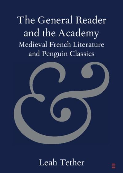 Cover for Tether, Leah (University of Bristol) · The General Reader and the Academy: Medieval French Literature and Penguin Classics - Elements in Publishing and Book Culture (Pocketbok) (2019)