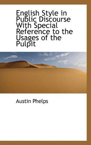 English Style in Public Discourse with Special Reference to the Usages of the Pulpit - Austin Phelps - Books - BiblioLife - 9781115506175 - October 3, 2009