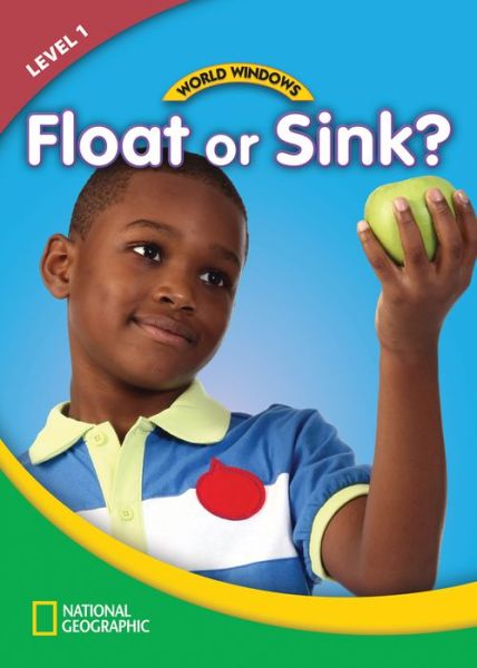 Cover for National Geographic Learning · World Windows 1 (Science): Float Or Sink?: Content Literacy, Nonfiction Reading, Language &amp; Literacy (Pamphlet) [New edition] (2011)