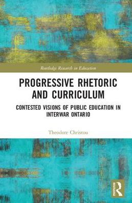 Cover for Theodore Christou · Progressive Rhetoric and Curriculum: Contested Visions of Public Education in Interwar Ontario - Routledge Research in Education (Gebundenes Buch) (2017)