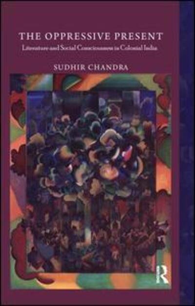 Cover for Sudhir Chandra · The Oppressive Present: Literature and Social Consciousness in Colonial India (Paperback Book) (2016)