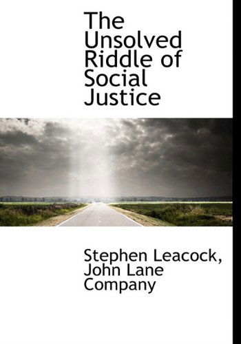 Cover for Stephen Leacock · The Unsolved Riddle of Social Justice (Hardcover Book) (2010)