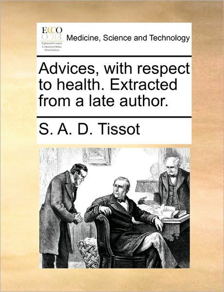 Advices, with Respect to Health. Extracted from a Late Author. - S a D Tissot - Böcker - Gale Ecco, Print Editions - 9781170521175 - 29 maj 2010