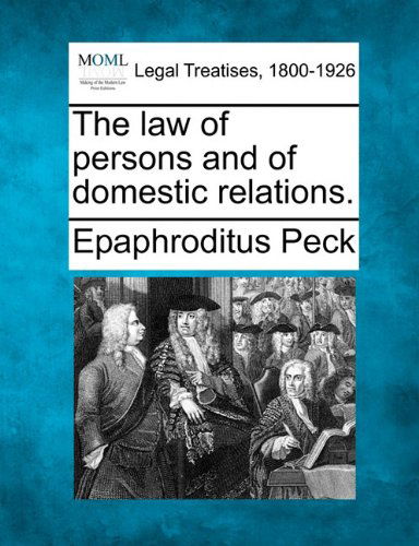 The Law of Persons and of Domestic Relations. - Epaphroditus Peck - Books - Gale, Making of Modern Law - 9781240176175 - December 23, 2010