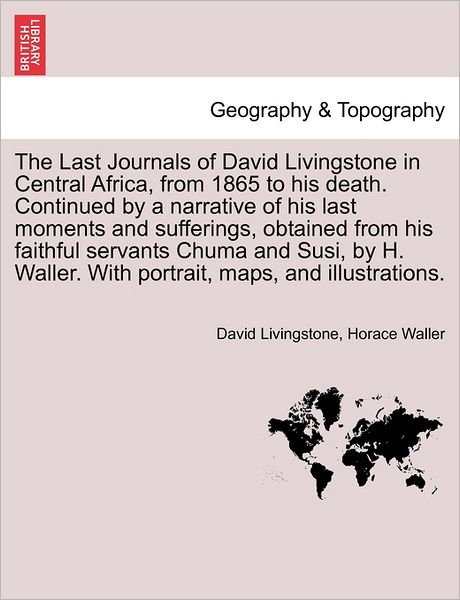 The Last Journals of David Livingstone in Central Africa, from 1865 to His Death. Continued by a Narrative of His Last Moments and Sufferings, Obtaine - David Livingstone - Books - British Library, Historical Print Editio - 9781241492175 - March 1, 2011