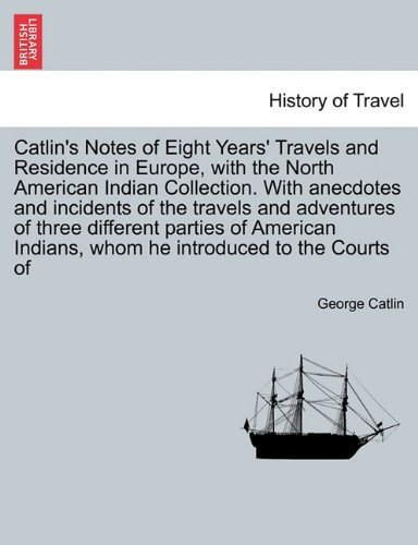 Cover for George Catlin · Catlin's Notes of Eight Years' Travels and Residence in Europe, with the North American Indian Collection. with Anecdotes and Incidents of the Travels (Pocketbok) (2011)