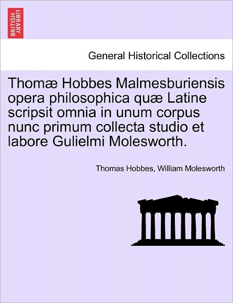 Thom Hobbes Malmesburiensis Opera Philosophica Qu Latine Scripsit Omnia in Unum Corpus Nunc Primum Collecta Studio et Labore Gulielmi Molesworth. Vol. - Thomas Hobbes - Livros - British Library, Historical Print Editio - 9781241702175 - 25 de maio de 2011