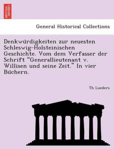 Denkwu Rdigkeiten Zur Neuesten Schleswig-holsteinischen Geschichte. Vom Dem Verfasser Der Schrift - Th Lueders - Bøker - British Library, Historical Print Editio - 9781241801175 - 1. juni 2011