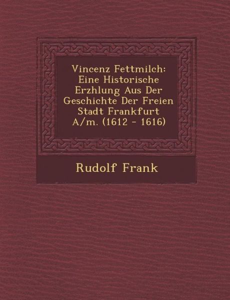 Cover for Rudolf Frank · Vincenz Fettmilch: Eine Historische Erz Hlung Aus Der Geschichte Der Freien Stadt Frankfurt A/m. (1612 - 1616) (Paperback Book) (2012)
