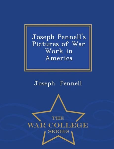 Cover for Joseph Pennell · Joseph Pennell's Pictures of War Work in America - War College Series (Paperback Book) (2015)
