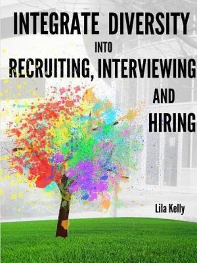 Cover for Lila Kelly · Integrate Diversity into Recruiting, Interviewing and Hiring (Paperback Bog) (2014)