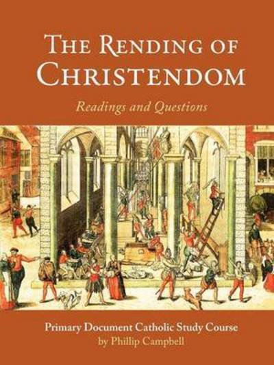 Cover for Phillip Campbell · The Rending of Christendom: a Primary Document Catholic Study Guide (Paperback Book) (2015)