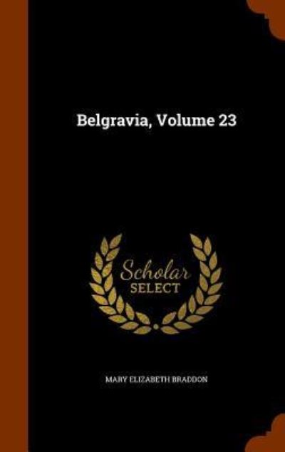 Cover for Mary Elizabeth Braddon · Belgravia, Volume 23 (Hardcover Book) (2015)