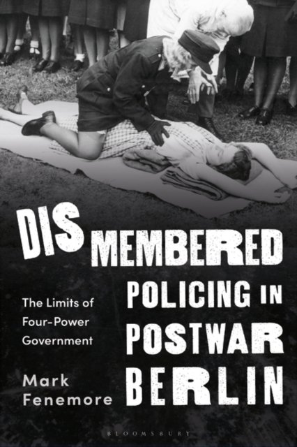 Cover for Fenemore, Dr Mark (Manchester Metropolitan University, UK) · Dismembered Policing in Postwar Berlin: The Limits of Four-Power Government (Paperback Bog) (2024)