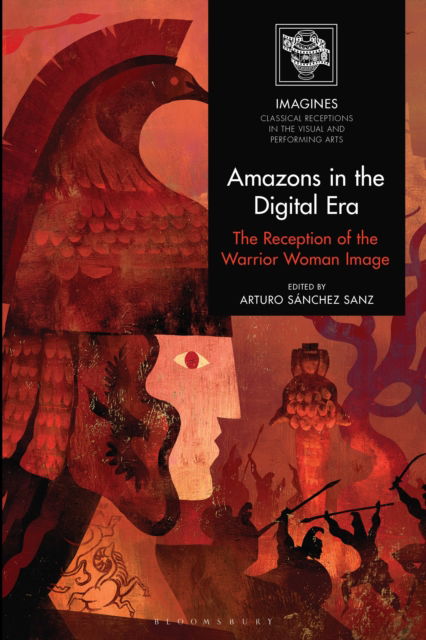 Amazons in the Digital Era: The Reception of the Warrior Woman Image - IMAGINES – Classical Receptions in the Visual and Performing Arts - - Livros - Bloomsbury Publishing PLC - 9781350462175 - 2 de outubro de 2025