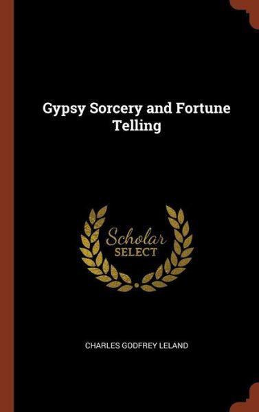Cover for Charles Godfrey Leland · Gypsy Sorcery and Fortune Telling (Hardcover Book) (2017)