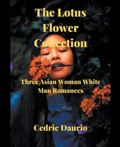 The Lotus Flower Collection- Three Asian woman White man Romances - Cedric Daurio - Books - Oscar Luis Rigiroli - 9781393959175 - June 5, 2020
