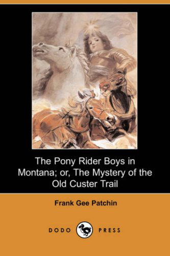 Cover for Frank Gee Patchin · The Pony Rider Boys in Montana; Or, the Mystery of the Old Custer Trail (Dodo Press) (Taschenbuch) (2007)