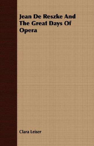 Cover for Clara Leiser · Jean De Reszke and the Great Days of Opera (Pocketbok) (2007)