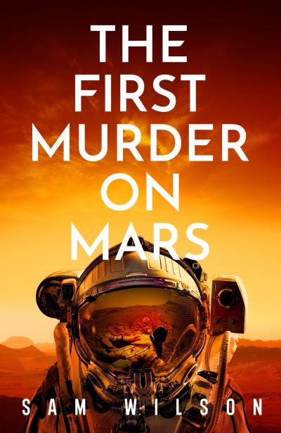 Cover for Sam Wilson · The First Murder On Mars (Hardcover Book) (2024)