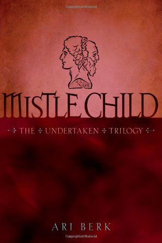 Cover for Ari Berk · Mistle Child (The Undertaken Trilogy) (Hardcover Book) (2013)