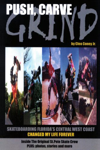 Cover for Cleo Coney · Push, Carve, Grind!: Skateboarding Florida's Central West Coast Changed My Life Forever (Paperback Book) (2004)