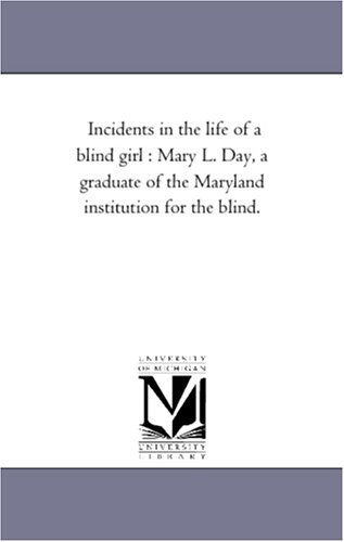 Cover for Michigan Historical Reprint Series · Incidents in the Life of a Blind Girl : Mary L. Day, a Graduate of the Maryland Institution for the Blind. (Paperback Book) (2006)